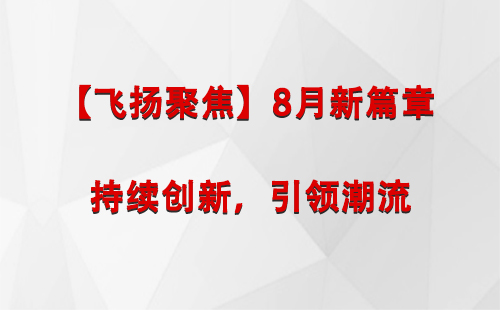 阿里【飞扬聚焦】8月新篇章 —— 持续创新，引领潮流